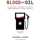 Blood and Oil: The Dangers and Consequences of America's Growing Dependency on Imported Petroleum (American Empire Project)