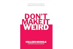 Don't Make It Weird: An Entrepreneur's Guide to Being Human on the Internet