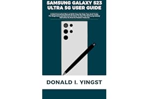 SAMSUNG GALAXY S23 ULTRA 5G USER GUIDE: A Well Compiled Manual With Step By Step Tips And Tricks For Beginners and Seniors On How To Use The Samsung Galaxy S23 Ultra 5G And Its Hidden Features