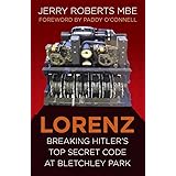 Lorenz: Breaking Hitler’s Top Secret Code at Bletchley Park (Espionage)
