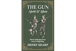 The Gun - Afield & Afloat (History of Shooting Series - Game & Wildfowling)