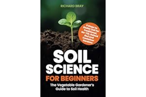 Soil Science for Beginners: The Vegetable Gardener’s Guide to Soil Health – 9 Steps to Stellar Soil for Traditional, No-Till, Raised Bed and Container Gardens