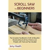 Scroll Saw for Beginners: The Complete Handbook to Craft 20 Beautiful Woodworking Scroll Saw Patterns and Projects with Tools and Tips Included