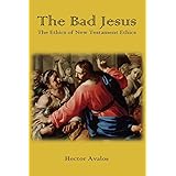 The Bad Jesus: The Ethics of New Testament Ethics