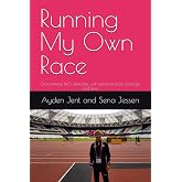 Running My Own Race: Overcoming life&rsquo;s obstacles, with perseverance, courage, and love