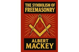 The Symbolism of Freemasonry: Illustrating and Explaining Its Science and Philosophy, its Legends, Myths and Symbols