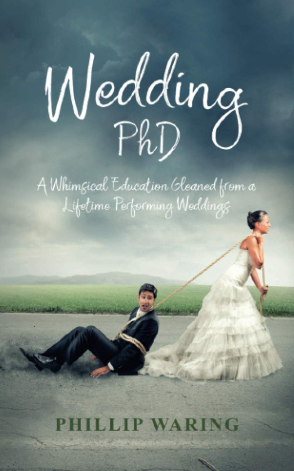 Wedding Phd A Whimsical Education Gleaned From A Lifetime Performing Weddings Waring Phillip 9798657297744 Amazon Com Books