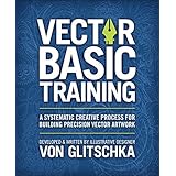 Vector Basic Training: A Systematic Creative Process for Building Precision Vector Artwork