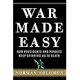 War Made Easy: How Presidents and Pundits Keep Spinning Us to Death