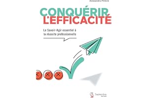 Conquérir l'efficacité: Le Savoir-Agir essentiel à la réussite professionnelle (French Edition)