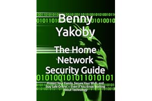 The Home Network Security Guide: Protect Your Family, Secure Your Wi-Fi, and Stay Safe Online — Even If You Know Nothing Abou