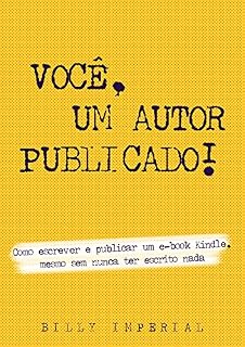 Livro Você, Um Autor Publicado: Como escrever e publicar um e-Book Kindle mesmo sem nunca ter escrito nada (Vida de escritor Livro 1)