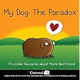 My Dog: The Paradox: A Lovable Discourse about Man's Best Friend (Volume 3) (The Oatmeal)