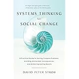Systems Thinking For Social Change: A Practical Guide to Solving Complex Problems, Avoiding Unintended Consequences, and Achi