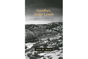 Goodbye, Judge Lynch: The End of the Lawless Era in Wyoming’s Big Horn Basin