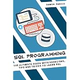 SQL Programming: The Ultimate Guide with Exercises, Tips and Tricks to Learn SQL