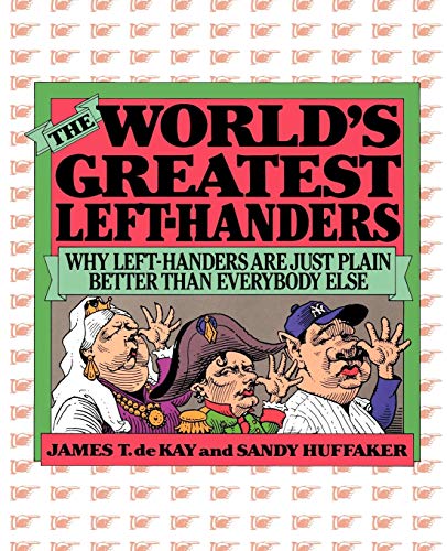 The World's Greatest Left-Handers: Why Left-Handers are Just Plain Better Than Everybody Else by Sandy Huffaker, James Tertius de Kay