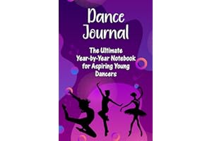 Dance Journal: The Ultimate Year-By-Year Notebook for Aspiring Young Dancers: Reflective diary to document you dance goals, workshops attended, ... in competitions, experiences, and aspirations