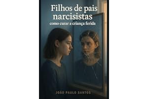 Filhos de Pais Narcisistas: Como Curar a Criança Ferida (Portuguese Edition)