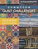 Creative Quilt Challenges: Take the Challenge to Discover Your Style & Improve Your Design Skills by Pat Pease, Wendy Hill