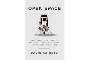 Open Space: From Earth to Eternity--the Global Race to Explore and Conquer the Cosmos