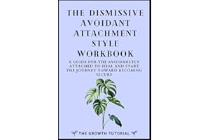 The Dismissive Avoidant Attachment Style Workbook: A Guide for the Avoidantly Attached to Heal and Start the Journey Toward Becoming Secure with 20 + Exercises and Space to Write (The Bonsai Series)