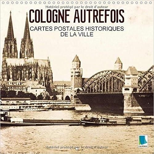 Cologne autrefois - cartes postales historiques de la ville : Cologne : Tradition et histoire de la ville. Calendrier mural 2017 Cologne autrefois - cartes postales historiques de la ville : Cologne : Tradition et histoire de la ville. Calendrier mural 2017