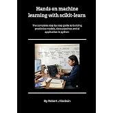 Hands-On Machine Learning with Scikit-Learn: The Complete Step-by-Step Guide to Building Predictive Models, Data Pipelines, and AI Applications in Python