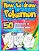 How to Draw Pokemon: 50 Pokemons to Learn to Draw (Unofficial Book) (Volume 1)