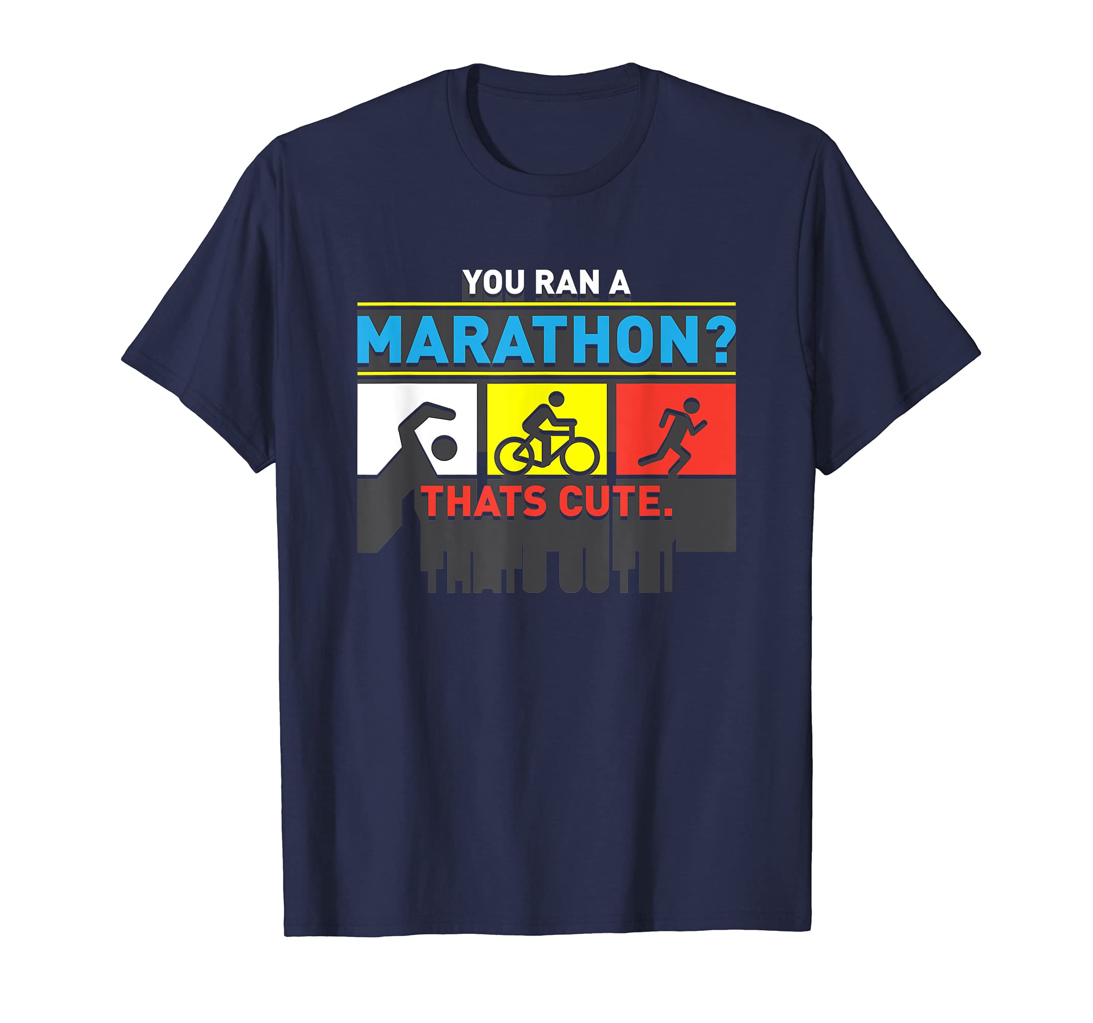 Funny Triathlon Design You Ran A Marathon? Thats Cute T-Shirt