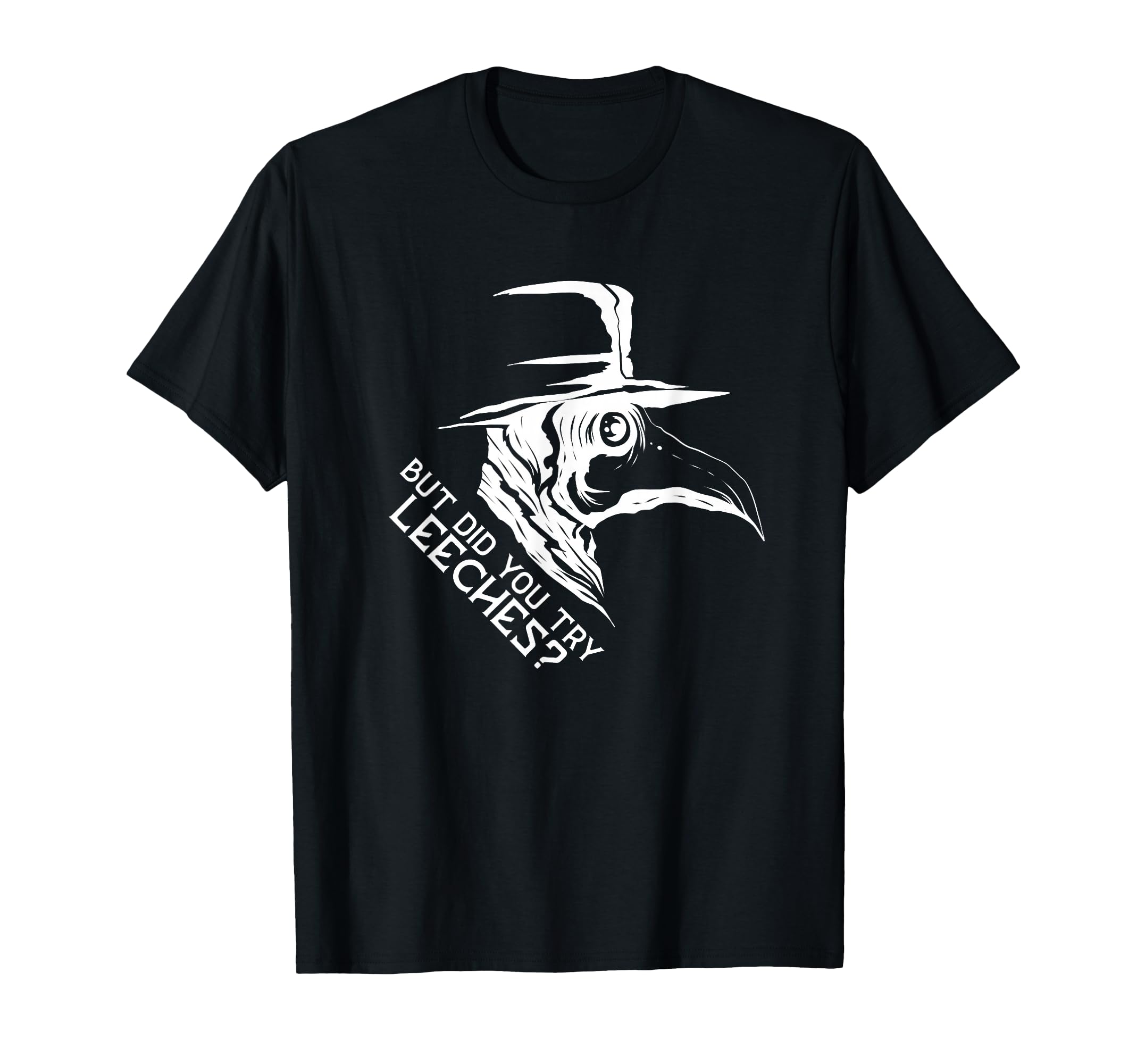 But did you try Leeches? Plague Doctor & Plague Doctor Mask T-Shirt