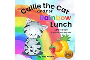 Callie the Cat and her Rainbow Lunch: A Deliciously Colorful Adventure (Learning with Callie the Cat)