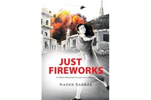 JUST FIREWORKS : A Child's memories of a war-torn Lebanon