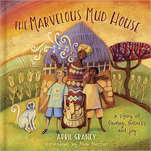 The Marvelous Mud House: A Story of Finding Fullness and Joy, by April Graney The Marvelous Mud House: A Story of Finding Fullness and Joy, by April Graney