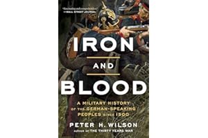 Iron and Blood: A Military History of the German-Speaking Peoples since 1500