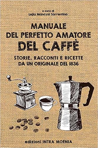 Manuale del perfetto amatore del caffè. Storie, racconti e ricette da un  originale del 1836: 9788874212200: Books