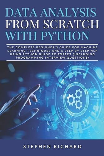 Download Data Analysis from Scratch with Python: The Complete Beginner's Guide for Machine Learning Techniques and A Step By Step NLP using Python Guide To Expert (Including Programming Interview Questions) PDF