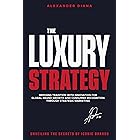 The Luxury Strategy: Unveiling the Secrets of Iconic Brands