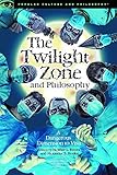 The Twilight Zone and Philosophy: A Dangerous Dimension to Visit (Popular Culture and Philosophy) by