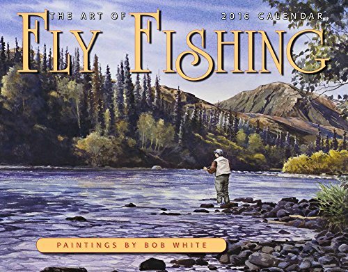 Art of Fly Fishing 2016 Calendar 11x14 by Bob White (2015-07-30) by