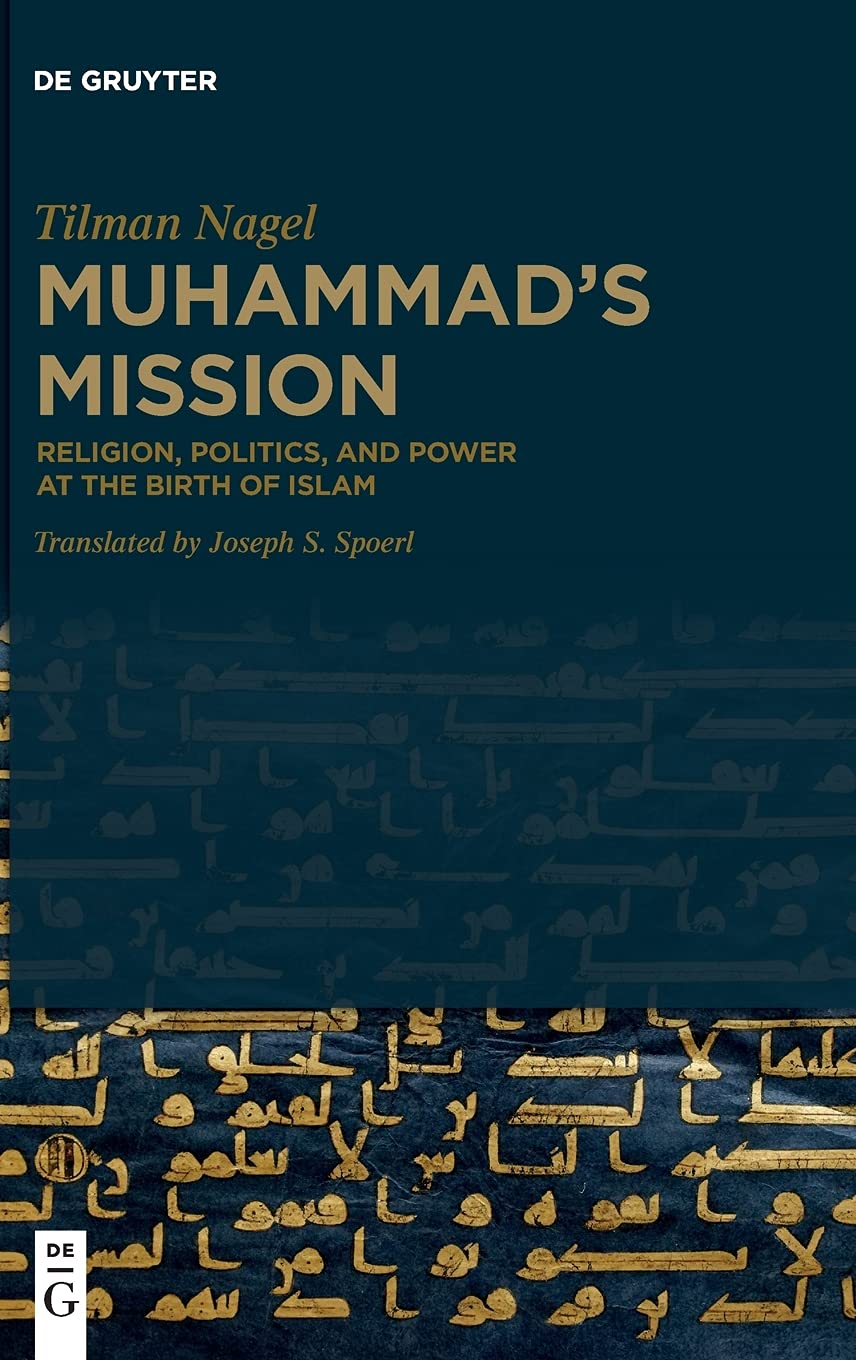 Muhammad S Mission Religion Politics And Power At The Birth Of Islam Tilman Nagel 9783110674644 Amazon Com Books