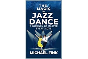 The Magic of Jazz Dance: A Journey to Master Every Move: Transform Your Moves into Jazz Dance Masterpieces with Professional 