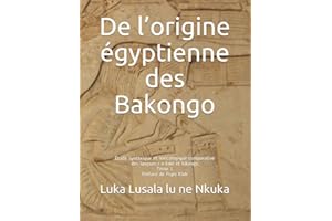 De l’origine égyptienne des Bakongo: Étude syntaxique et lexicologique comparative des langues r n Kmt et kikongo (Tome) (French Edition)