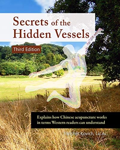 Secrets of the Hidden Vessels: Explains how Chinese acupuncture works in terms Western readers can understand Kindle Edition