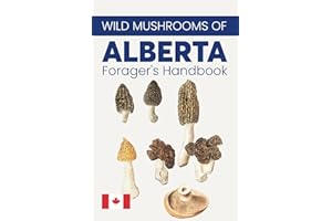 Wild Mushrooms of Alberta: Forager's Handbook. Where to Find, How to Identify, When to Harvest Canadian mushrooms