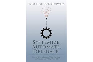 Systemize, Automate, Delegate: How to Grow a Business While Traveling, on Vacation and Taking Time Off