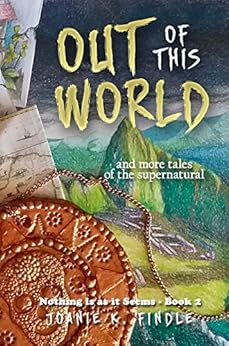 Out of This World: and More Tales of the Supernatural (Nothing Is as it Seems Book 2) by [Findle, Joanie]