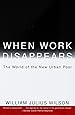 When Work Disappears : The World of the New Urban Poor