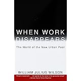 When Work Disappears : The World of the New Urban Poor