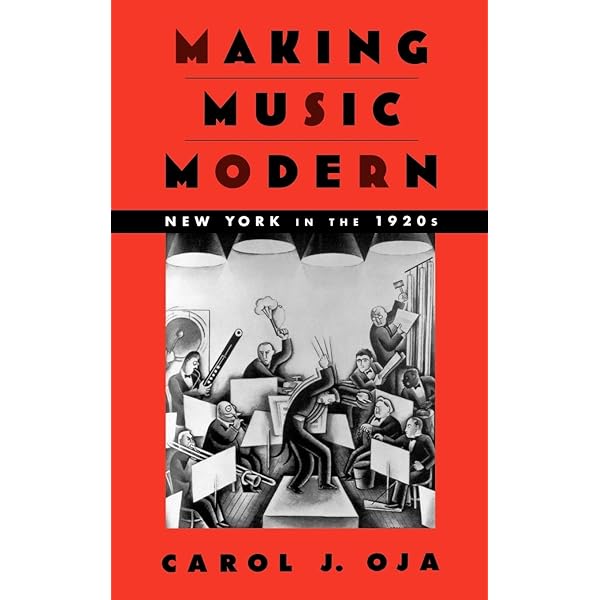 Making Music Modern: New York in the 1920s: Oja, Carol J